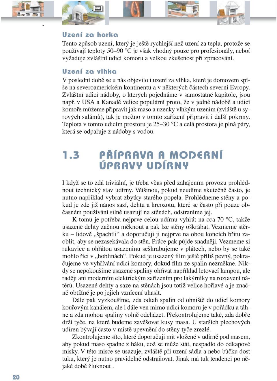 Zvláštní udicí nádoby, o kterých pojednáme v samostatné kapitole, jsou např.