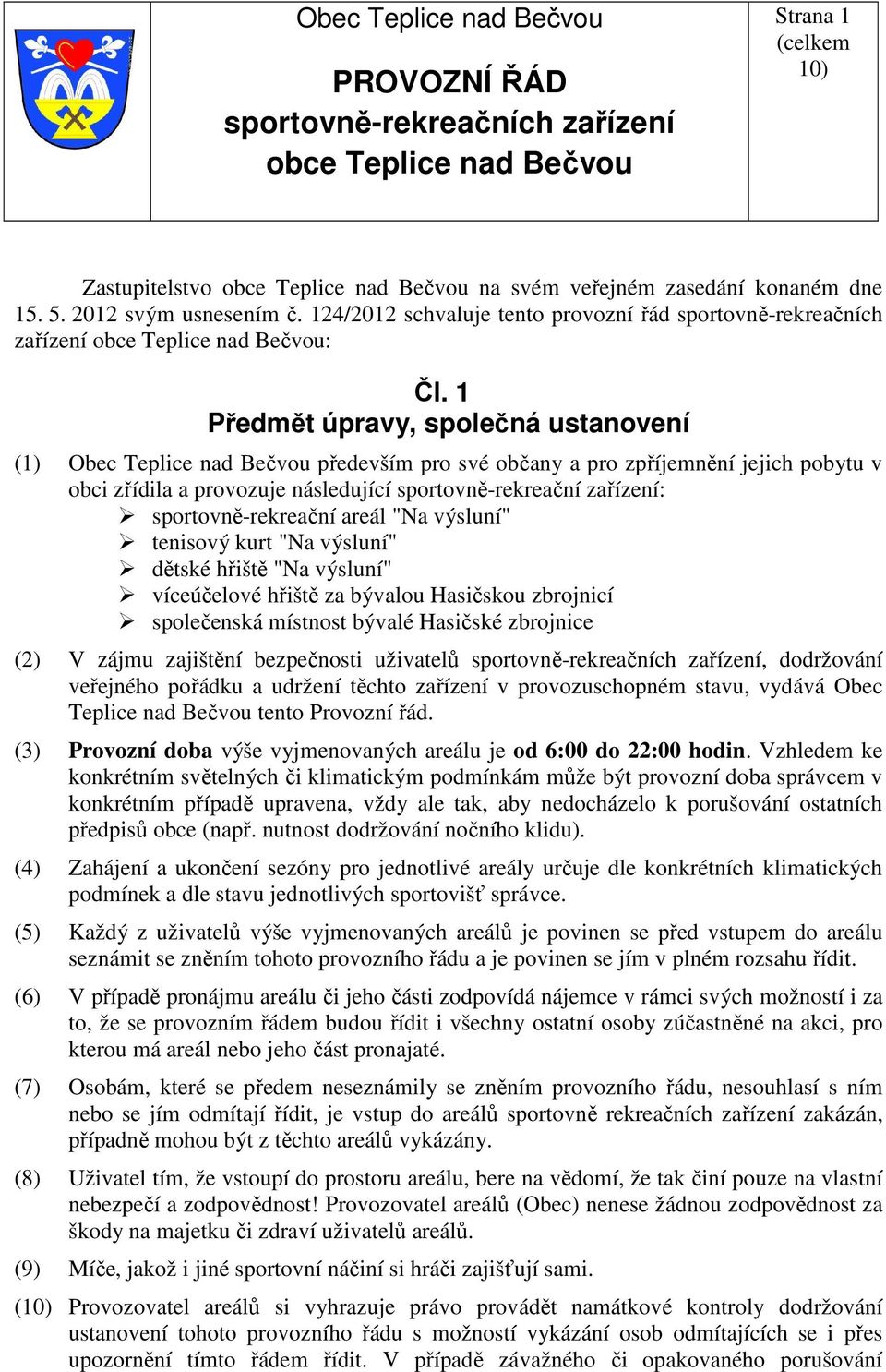 sportovně-rekreační areál "Na výsluní" tenisový kurt "Na výsluní" dětské hřiště "Na výsluní" víceúčelové hřiště za bývalou Hasičskou zbrojnicí společenská místnost bývalé Hasičské zbrojnice (2) V