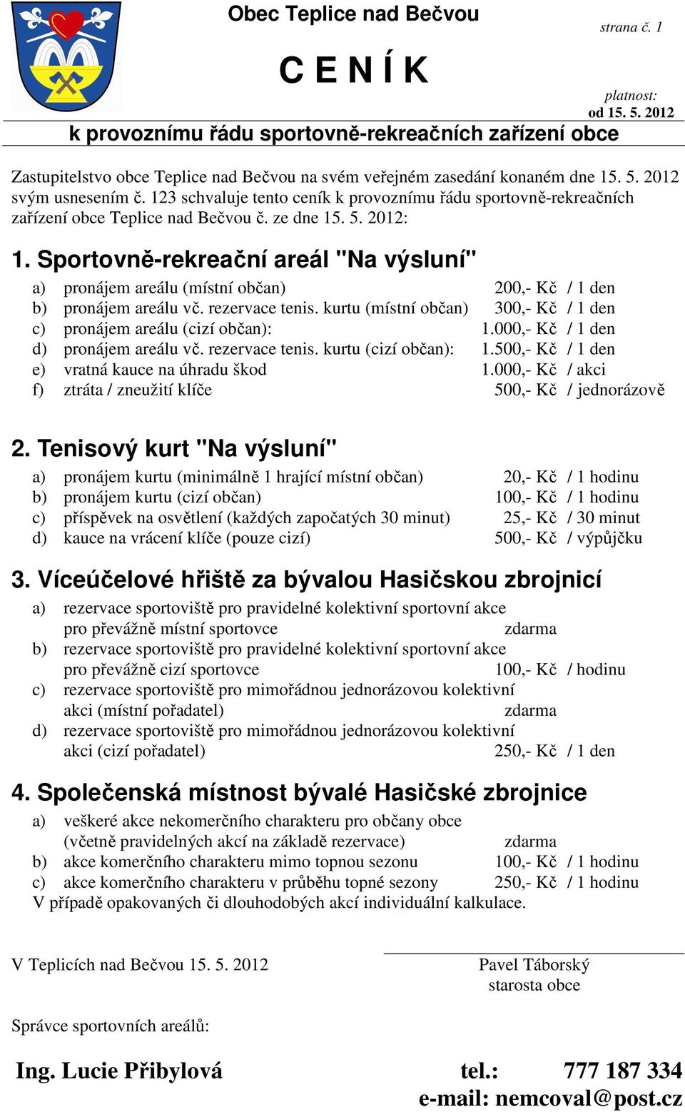 Sportovně-rekreační areál "Na výsluní" a) pronájem areálu (místní občan) 200,- Kč / 1 den b) pronájem areálu vč. rezervace tenis.