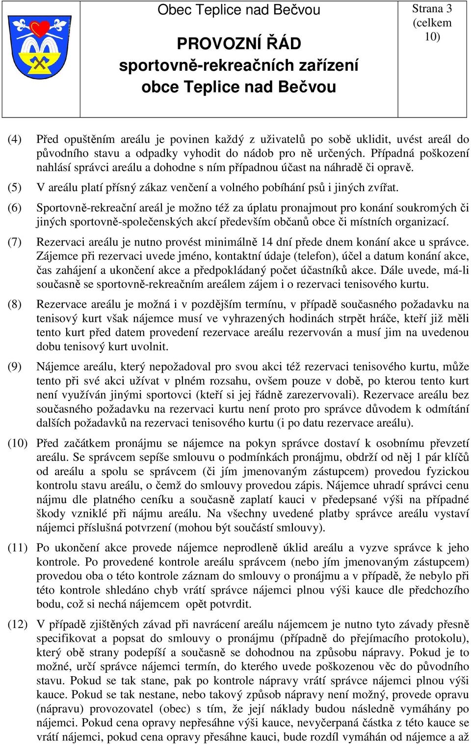 (6) Sportovně-rekreační areál je možno též za úplatu pronajmout pro konání soukromých či jiných sportovně-společenských akcí především občanů obce či místních organizací.