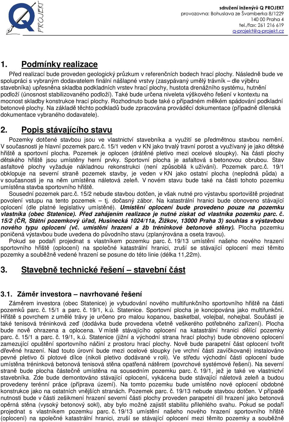 systému, hutnění podloží (únosnost stabilizovaného podloží). Také bude určena niveleta výškového řešení v kontextu na mocnost skladby konstrukce hrací plochy.