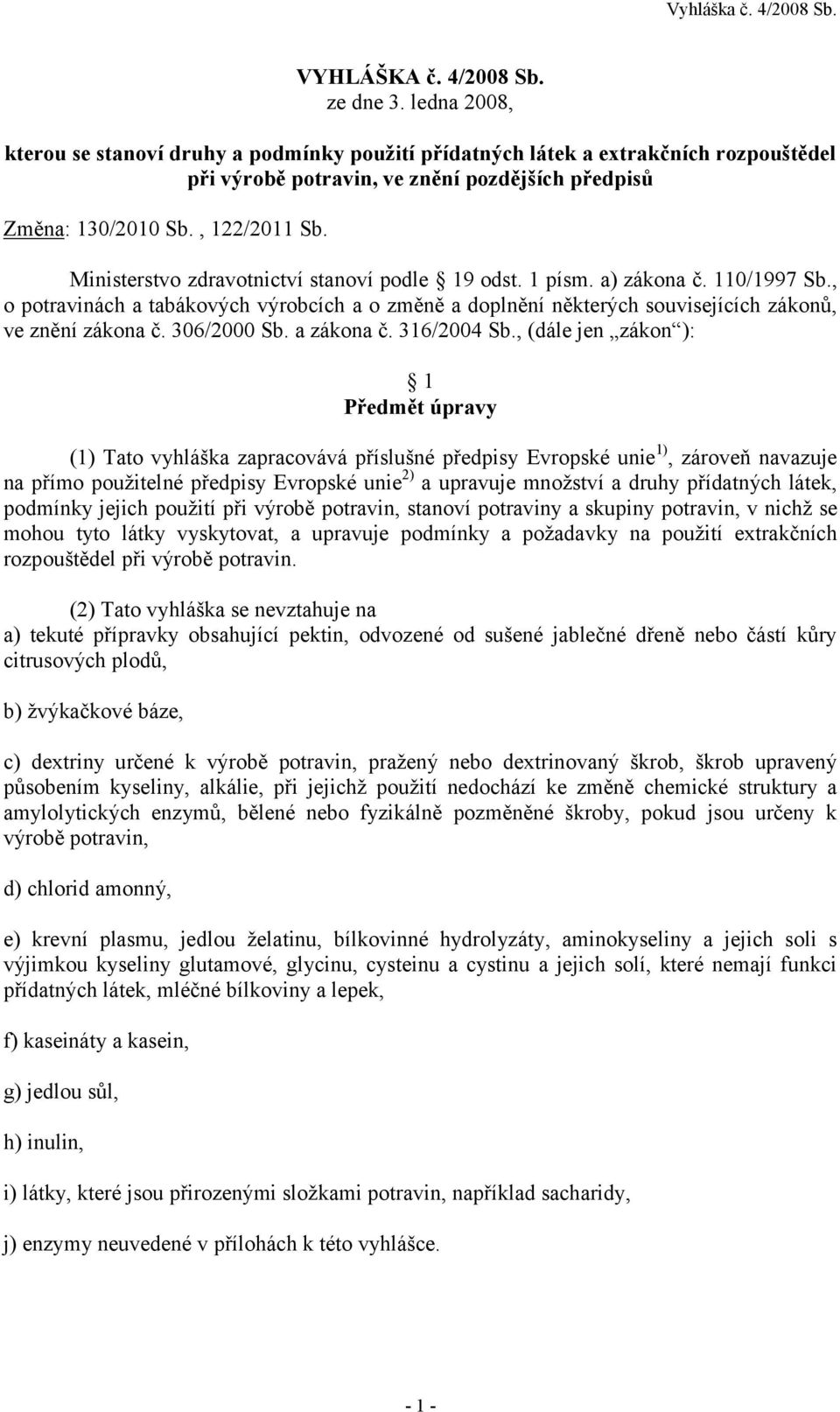 Ministerstvo zdravotnictví stanoví podle 19 odst. 1 písm. a) zákona č. 110/1997 Sb., o potravinách a tabákových výrobcích a o změně a doplnění některých souvisejících zákonů, ve znění zákona č.