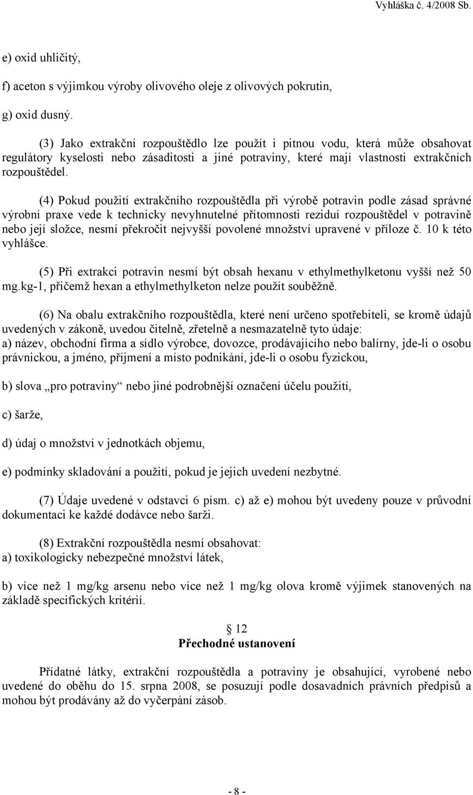 (4) Pokud použití extrakčního rozpouštědla při výrobě potravin podle zásad správné výrobní praxe vede k technicky nevyhnutelné přítomnosti reziduí rozpouštědel v potravině nebo její složce, nesmí