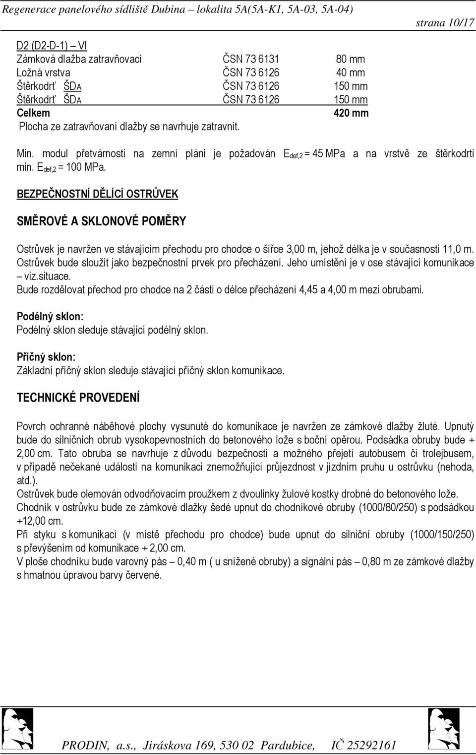 BEZPEČNOSTNÍ DĚLÍCÍ OSTRŮVEK SMĚROVÉ A SKLONOVÉ POMĚRY Ostrůvek je navržen ve stávajícím přechodu pro chodce o šířce 3,00 m, jehož délka je v současnosti 11,0 m.