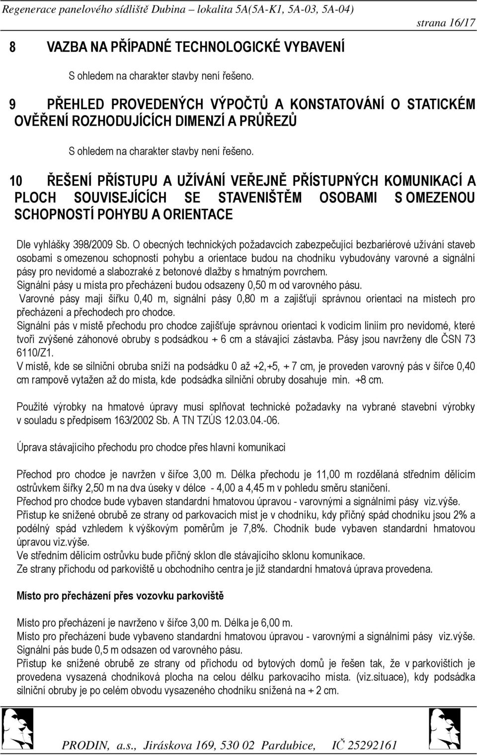 10 ŘEŠENÍ PŘÍSTUPU A UŽÍVÁNÍ VEŘEJNĚ PŘÍSTUPNÝCH KOMUNIKACÍ A PLOCH SOUVISEJÍCÍCH SE STAVENIŠTĚM OSOBAMI S OMEZENOU SCHOPNOSTÍ POHYBU A ORIENTACE Dle vyhlášky 398/2009 Sb.