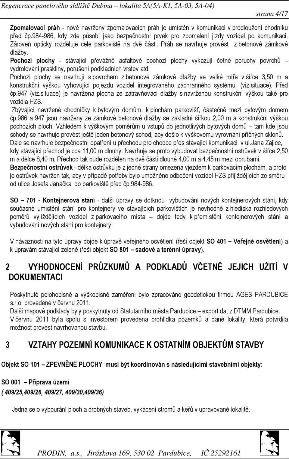 Pochozí plochy - stávající převážně asfaltové pochozí plochy vykazují četné poruchy povrchů vydrolování,praskliny, porušení podkladních vrstev atd.