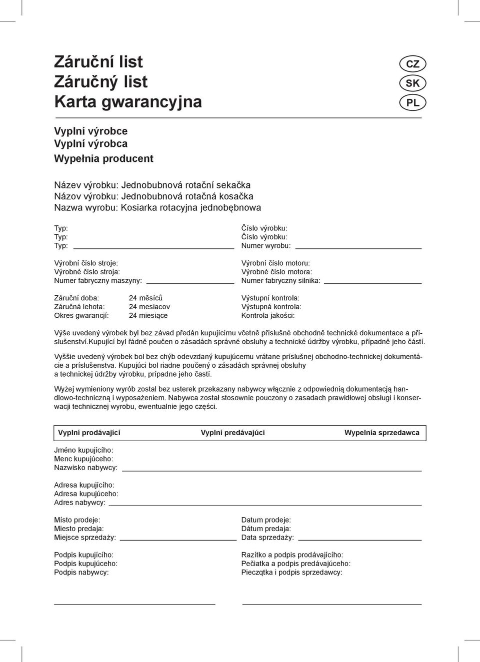 číslo motora: Numer fabryczny silnika: Záruční doba: 24 měsíců Výstupní kontrola: Záručná lehota: 24 mesiacov Výstupná kontrola: Okres gwarancjí: 24 miesiące Kontrola jakości: Výše uvedený výrobek