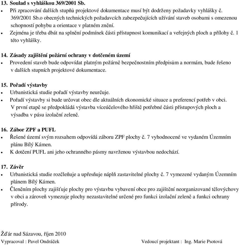 Zásady zajištní požární ochrany v doteném území Provedení staveb bude odpovídat platným požárn bezpenostním pedpism a normám, bude ešeno v dalších stupních projektové dokumentace. 15.