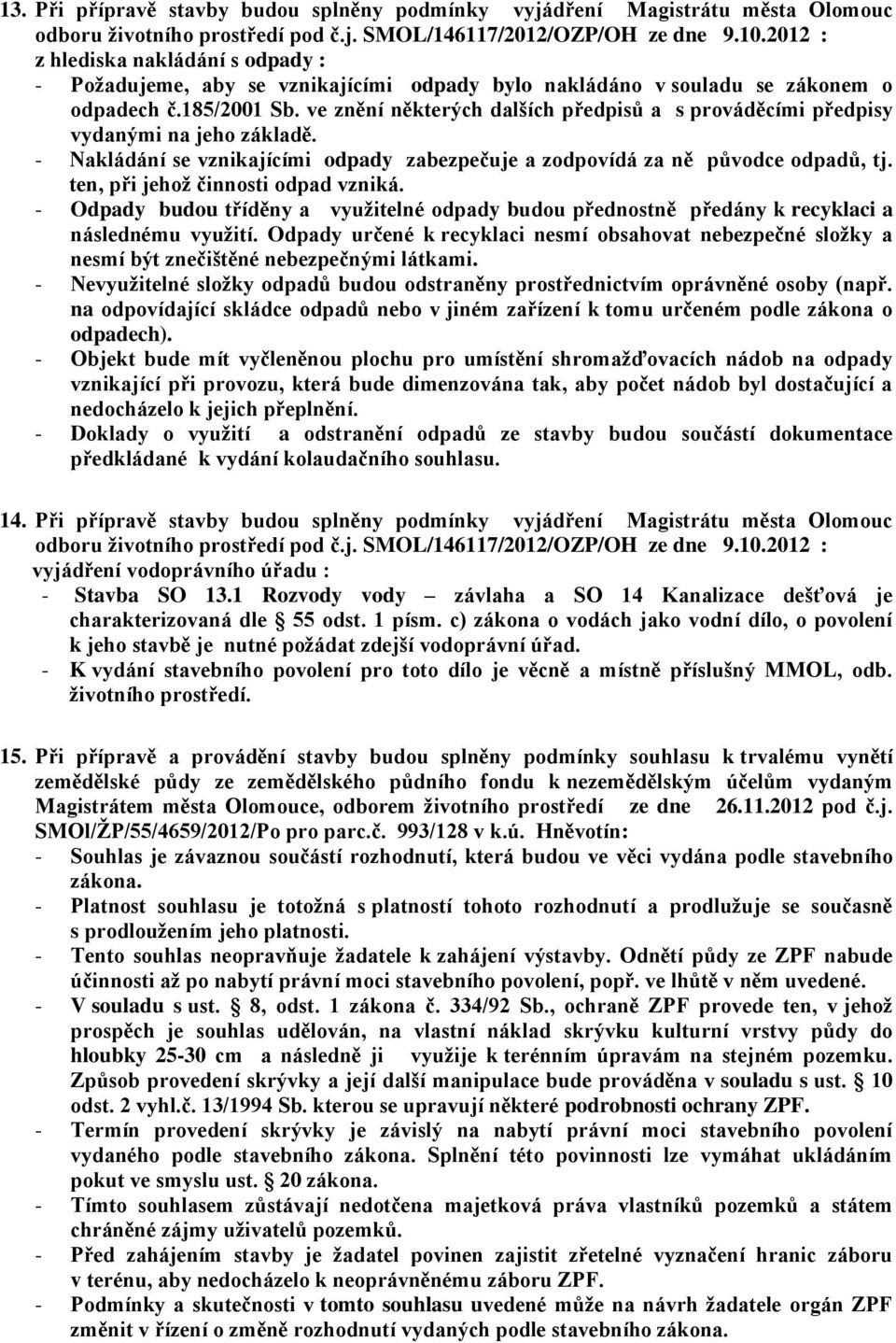 ve znění některých dalších předpisů a s prováděcími předpisy vydanými na jeho základě. - Nakládání se vznikajícími odpady zabezpečuje a zodpovídá za ně původce odpadů, tj.