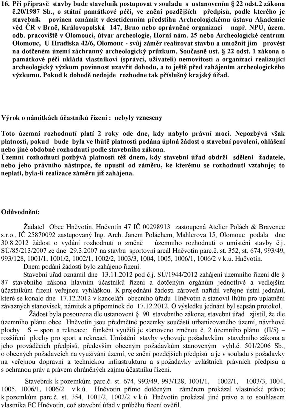 nebo oprávněné organizaci např. NPÚ, územ. odb. pracoviště v Olomouci, útvar archeologie, Horní nám.