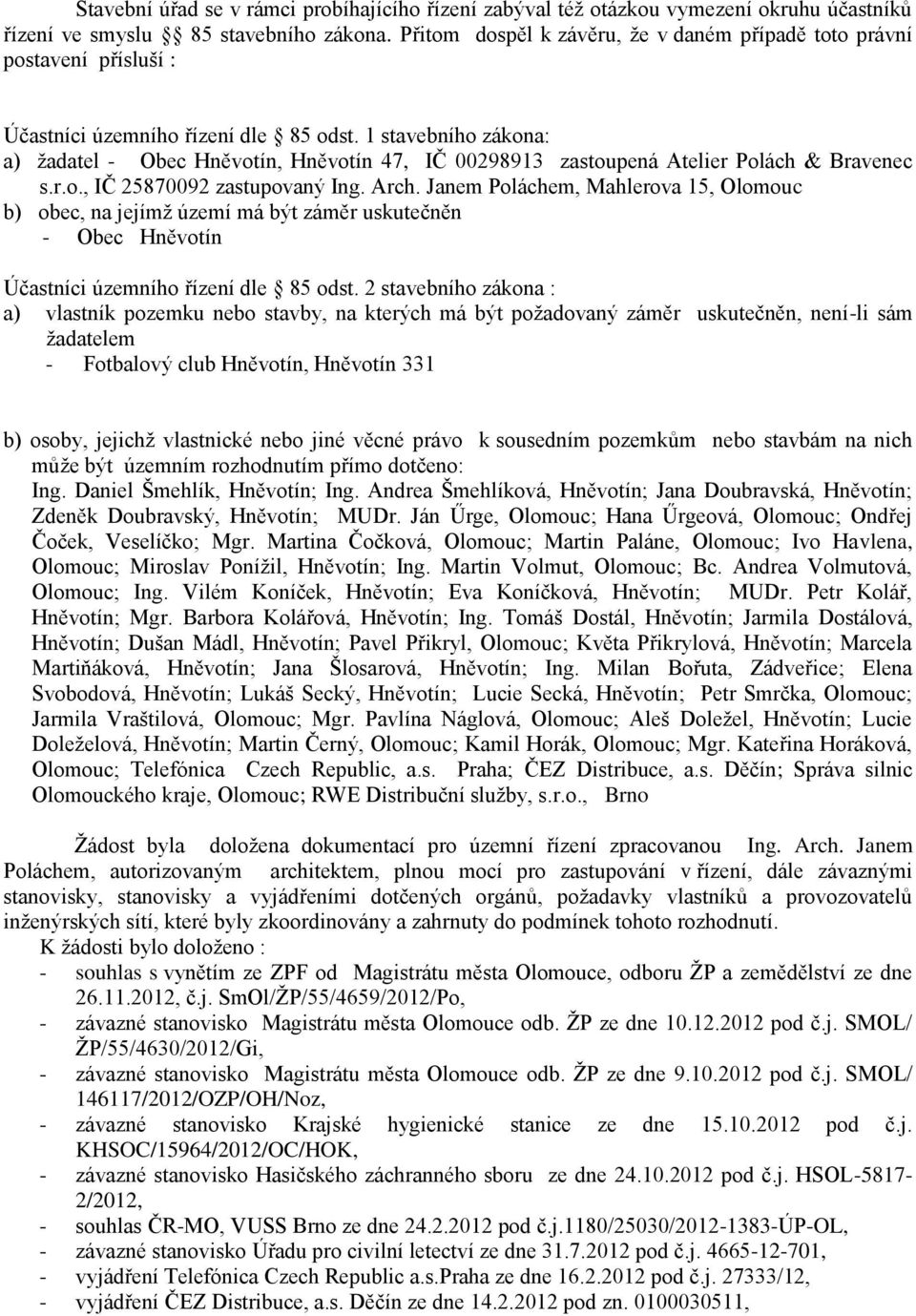 1 stavebního zákona: a) žadatel - Obec Hněvotín, Hněvotín 47, IČ 00298913 zastoupená Atelier Polách & Bravenec s.r.o., IČ 25870092 zastupovaný Ing. Arch.