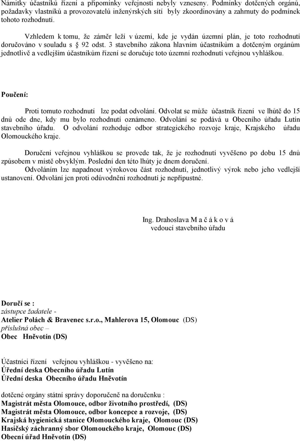 Vzhledem k tomu, že záměr leží v území, kde je vydán územní plán, je toto rozhodnutí doručováno v souladu s 92 odst.