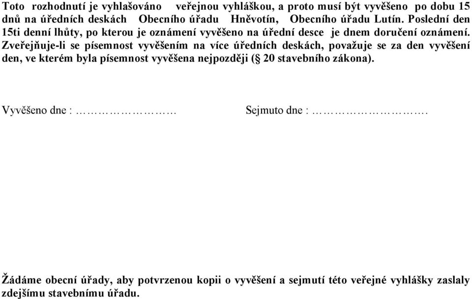 Zveřejňuje-li se písemnost vyvěšením na více úředních deskách, považuje se za den vyvěšení den, ve kterém byla písemnost vyvěšena nejpozději (