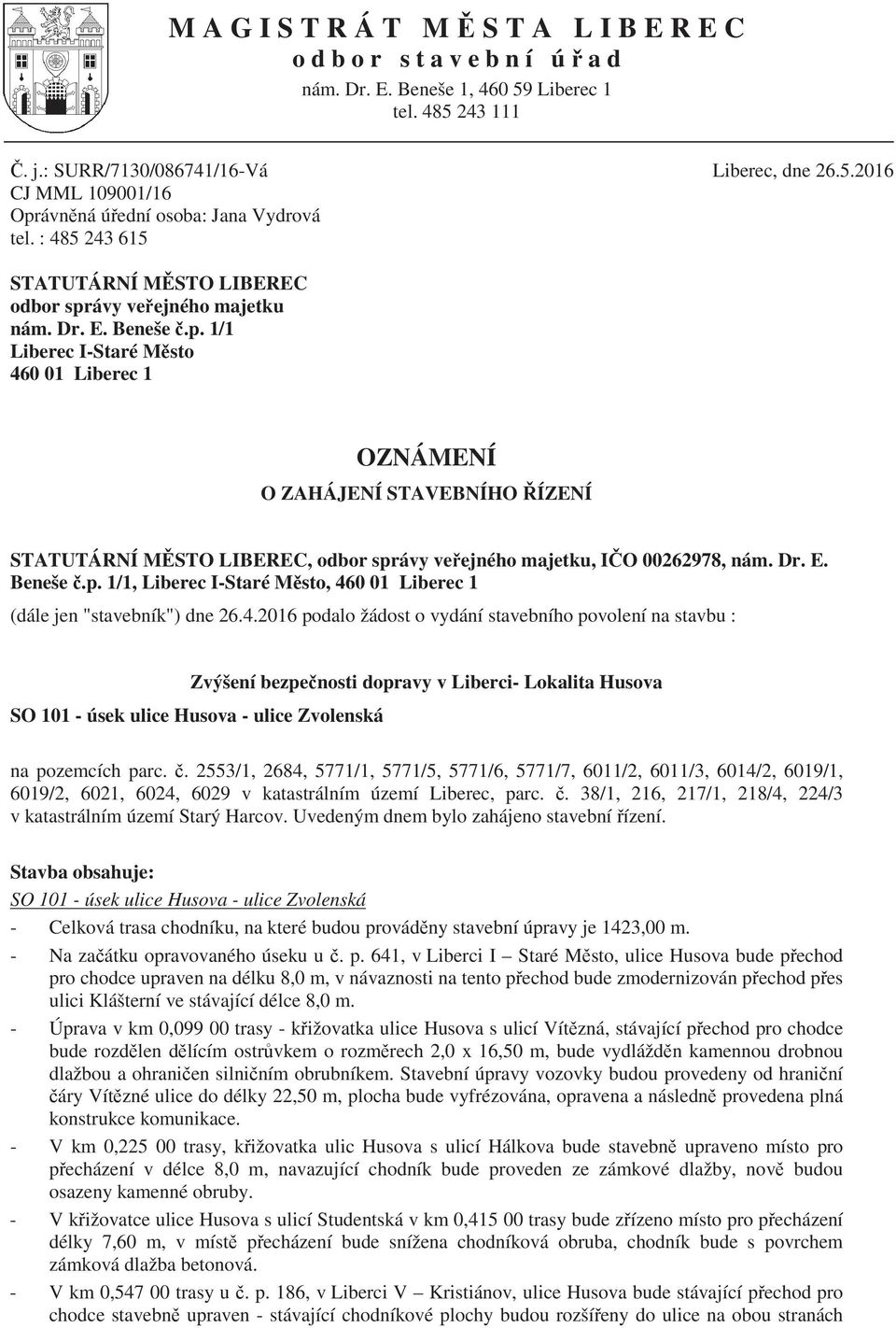 ávy ve ejného majetku nám. Dr. E. Beneše.p. 1/1 Liberec I-Staré M sto 460 01 Liberec 1 OZNÁMENÍ O ZAHÁJENÍ STAVEBNÍHO ÍZENÍ STATUTÁRNÍ M STO LIBEREC, odbor správy ve ejného majetku, I O 00262978, nám.