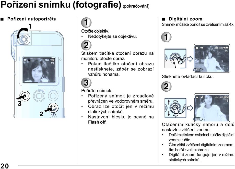 Pořízený snímek je zrcadlově převrácen ve vodorovném směru. Obraz lze otočit jen v režimu statických snímků. Nastavení blesku je pevné na Flash off.