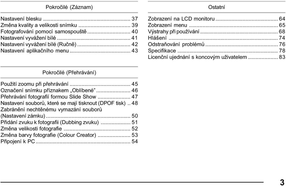 .. 78 Licenční ujednání s koncovým uživatelem... 83 Pokročilé (Přehrávání) Použití zoomu při přehrávání... 45 Označení snímku příznakem Oblíbené... 46 Přehrávání fotografií formou Slide Show.