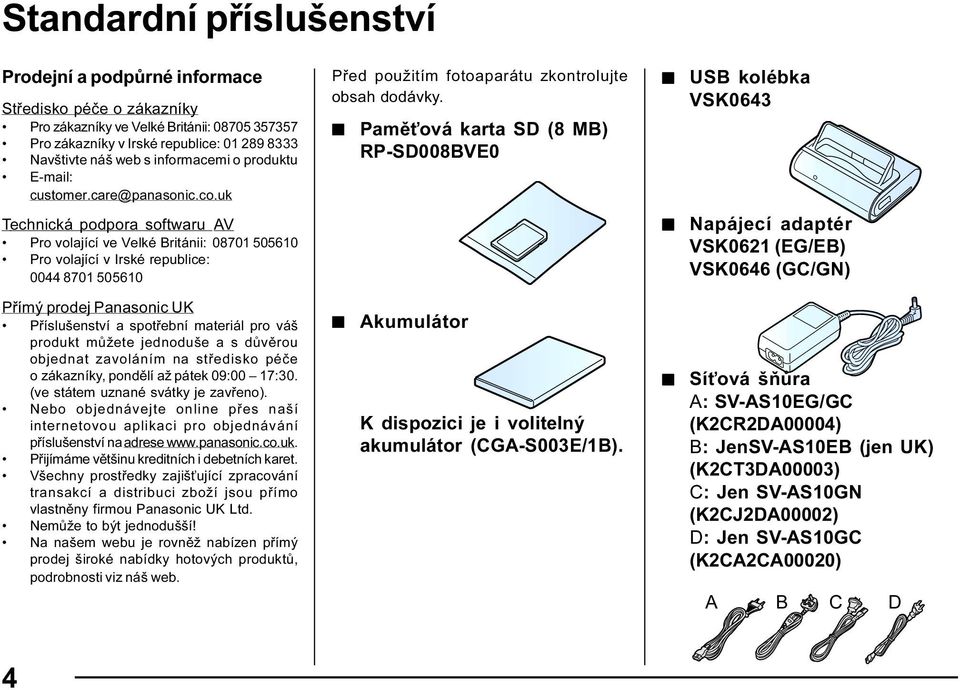 uk Technická podpora softwaru AV Pro volající ve Velké Británii: 08701 505610 Pro volající v Irské republice: 0044 8701 505610 Přímý prodej Panasonic UK Příslušenství a spotřební materiál pro váš