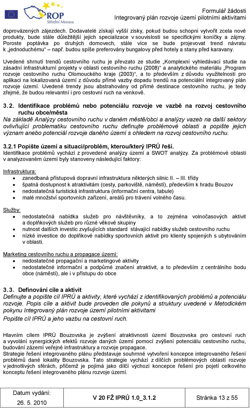 Uvedené shrnutí trendů cestovního ruchu je převzato ze studie Komplexní vyhledávací studie na zásadní infrastrukturní projekty v oblasti cestovního ruchu (2008) a analytického materiálu Program