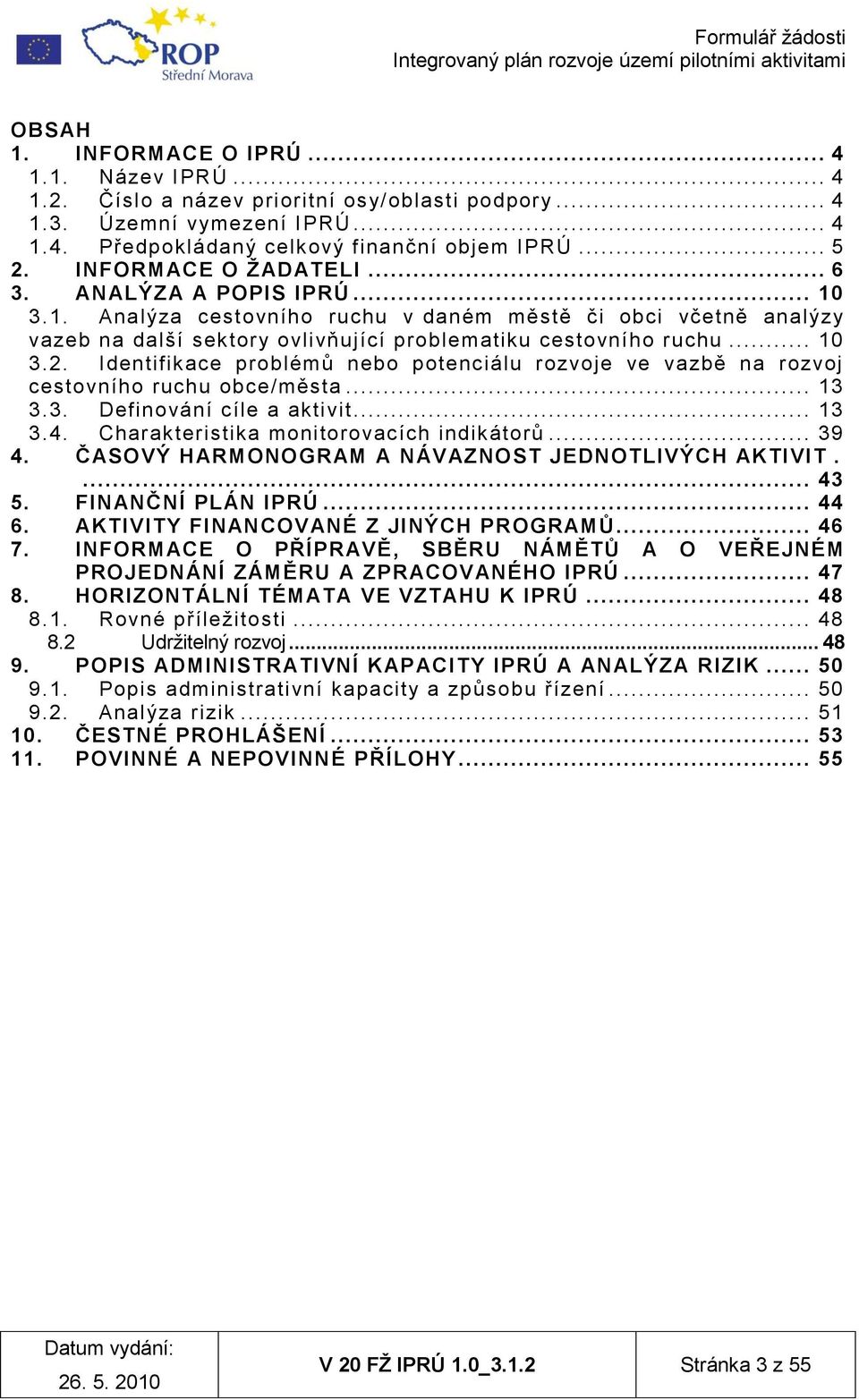 Identifikace problémů nebo potenciálu rozvoje ve vazbě na rozvoj cestovního ruchu obce/města... 13 3.3. Definování cíle a aktivit... 13 3.4. Charakteristika monitorovacích indikátorů... 39 4.