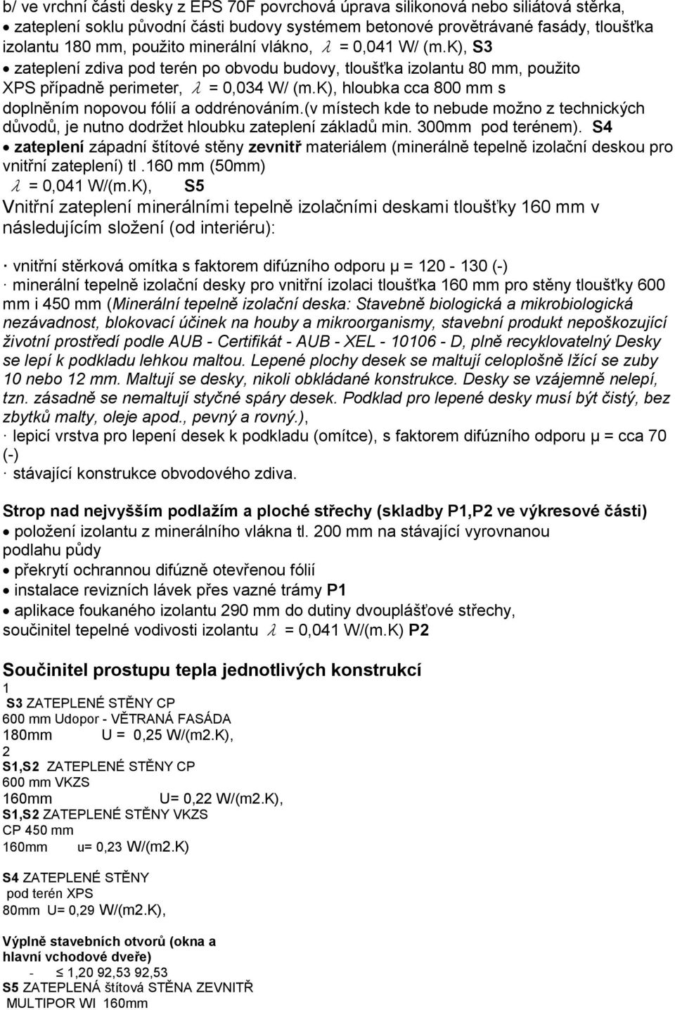 k), hloubka cca 800 mm s doplněním nopovou fólií a oddrénováním.(v místech kde to nebude možno z technických důvodů, je nutno dodržet hloubku zateplení základů min. 300mm pod terénem).