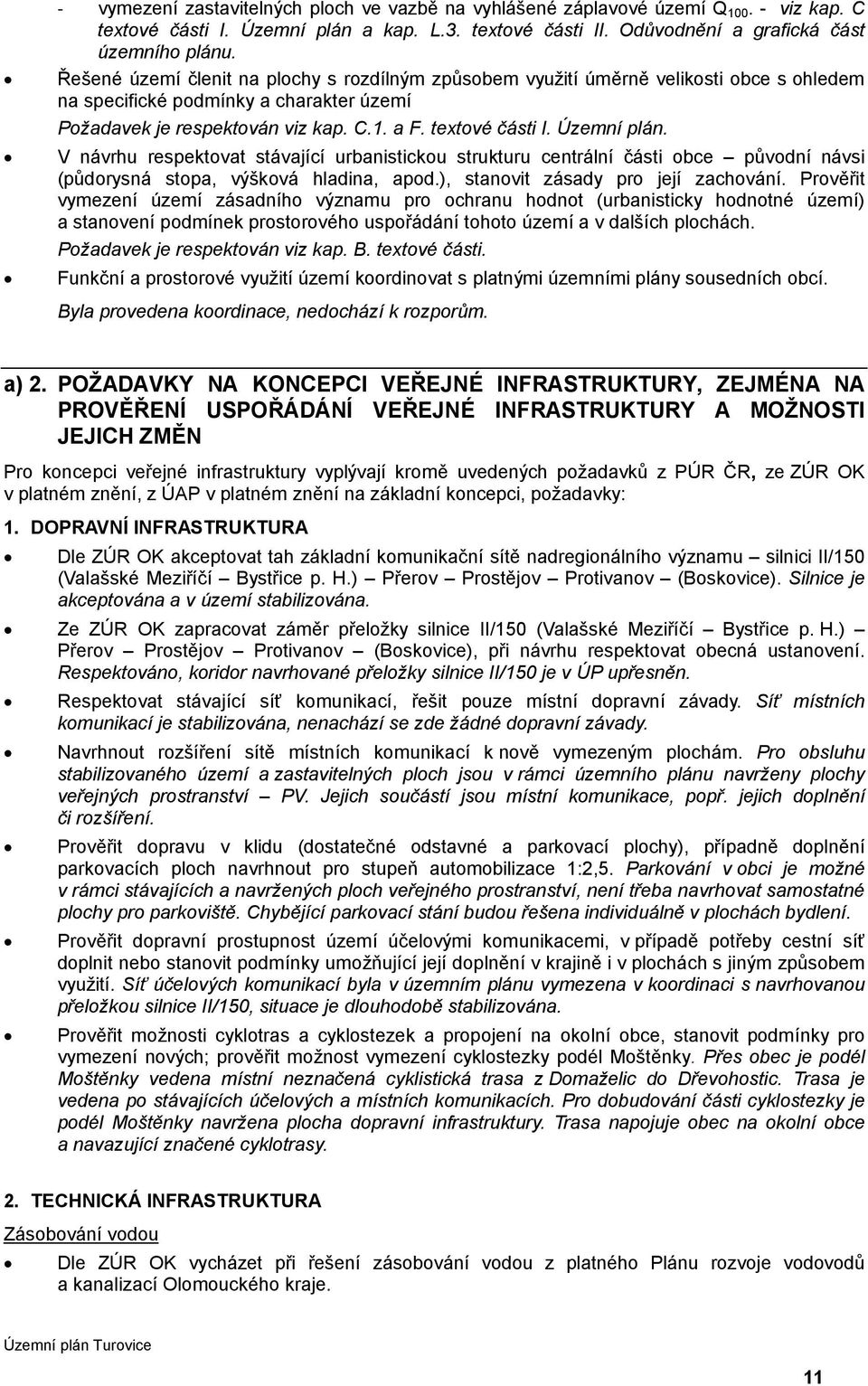 Územní plán. V návrhu respektovat stávající urbanistickou strukturu centrální části obce původní návsi (půdorysná stopa, výšková hladina, apod.), stanovit zásady pro její zachování.