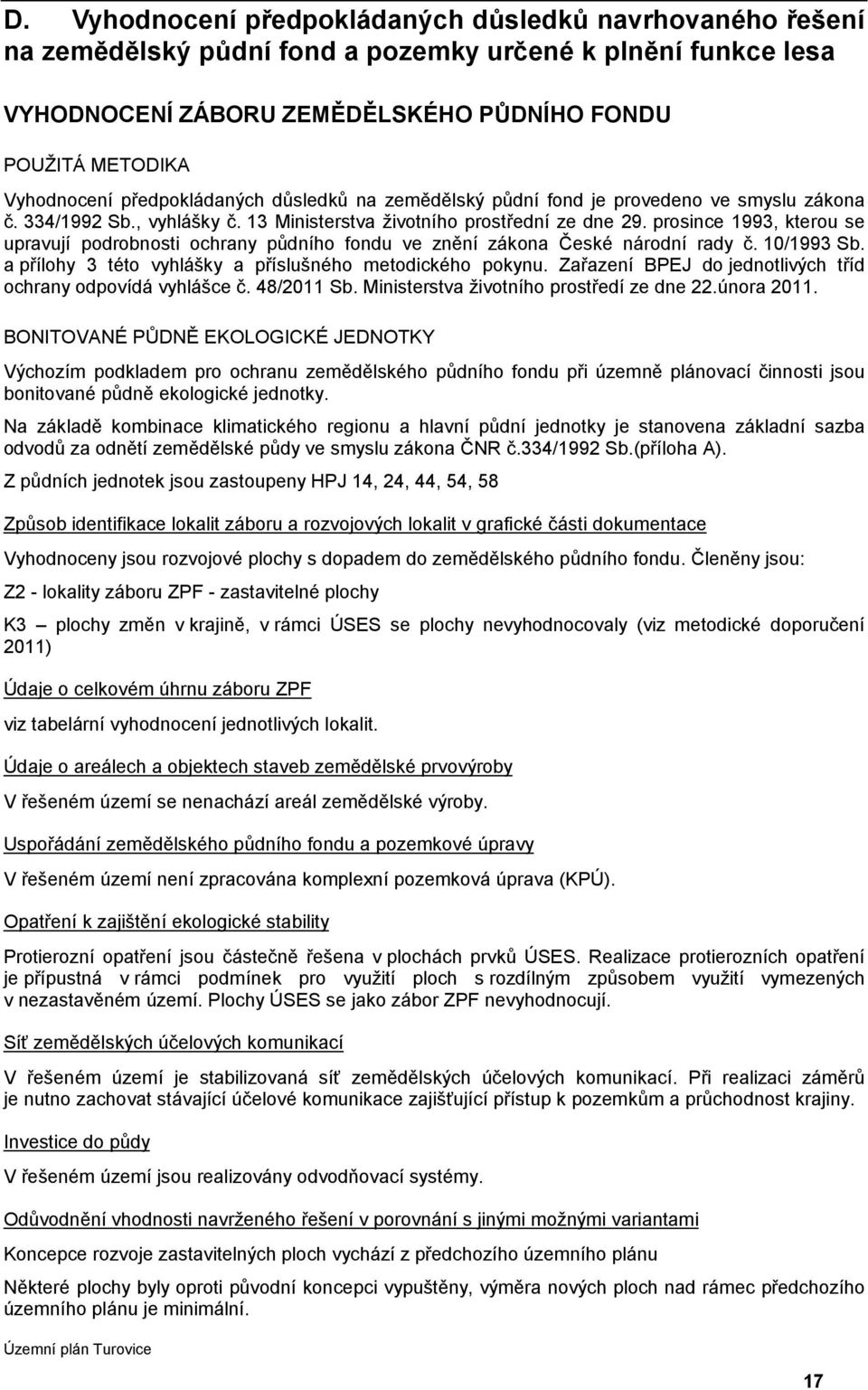 prosince 993, kterou se upravují podrobnosti ochrany půdního fondu ve znění zákona České národní rady č. /993 Sb. a přílohy 3 této vyhlášky a příslušného metodického pokynu.