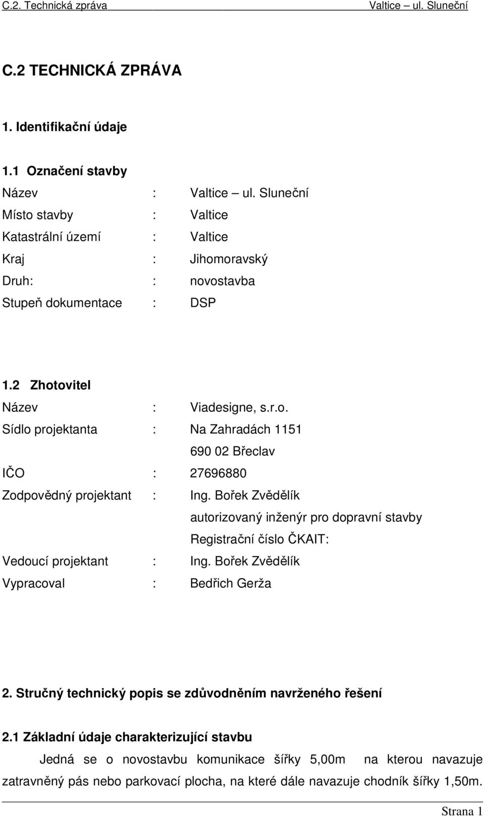 Bořek Zvědělík autorizovaný inženýr pro dopravní stavby Registrační číslo ČKAIT: Vedoucí projektant : Ing. Bořek Zvědělík Vypracoval : Bedřich Gerža 2.