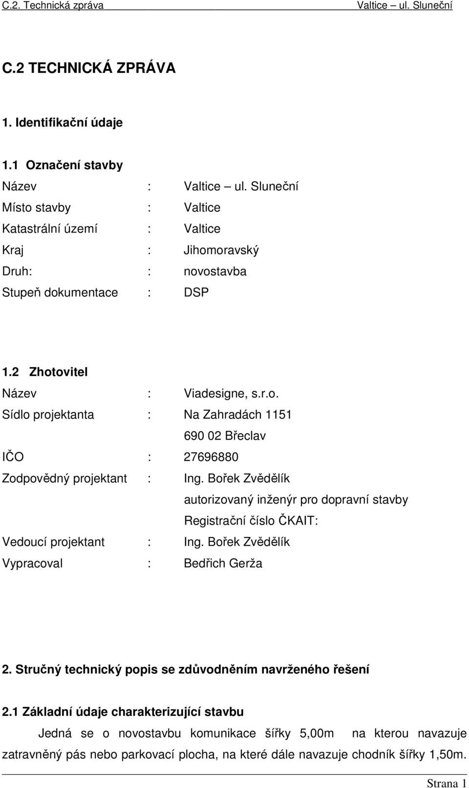 Bořek Zvědělík autorizovaný inženýr pro dopravní stavby Registrační číslo ČKAIT: Vedoucí projektant : Ing. Bořek Zvědělík Vypracoval : Bedřich Gerža 2.