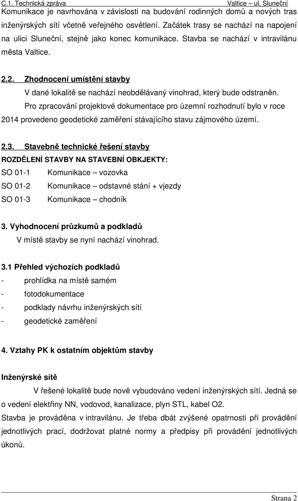 2. Zhodnocení umístění stavby V dané lokalitě se nachází neobdělávaný vinohrad, který bude odstraněn.