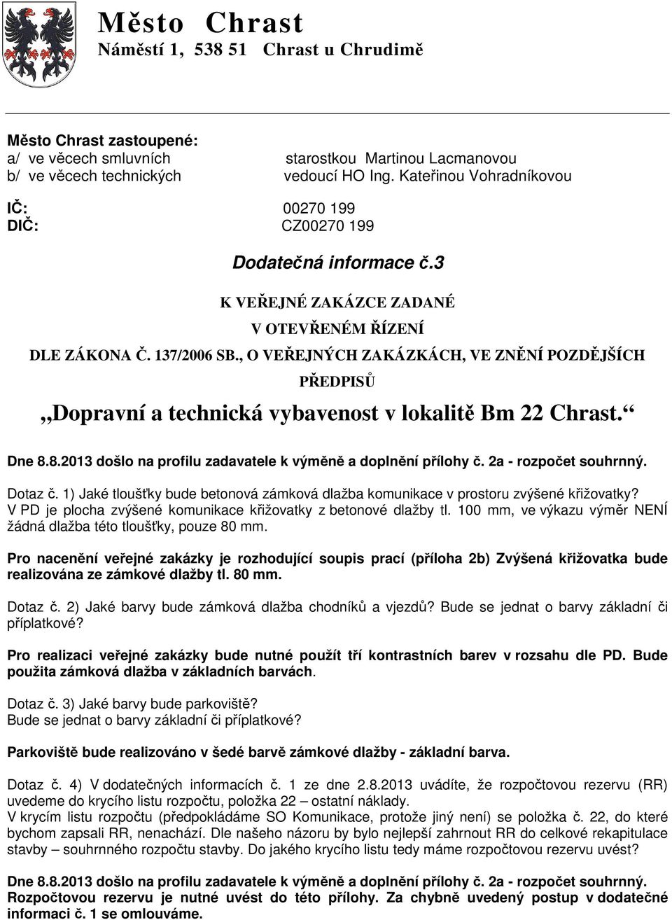 80 mm. Dotaz č. 2) Jaké barvy bude zámková dlažba chodníků a vjezdů? Bude se jednat o barvy základní či příplatkové?