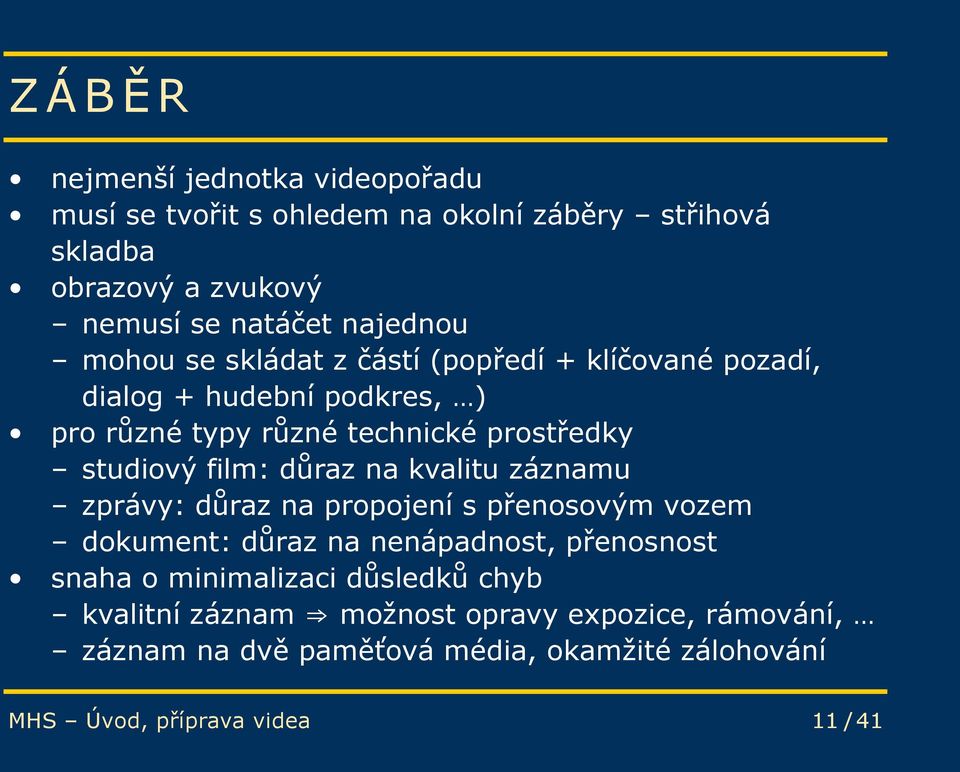 studiový film: důraz na kvalitu záznamu zprávy: důraz na propojení s přenosovým vozem dokument: důraz na nenápadnost, přenosnost snaha o