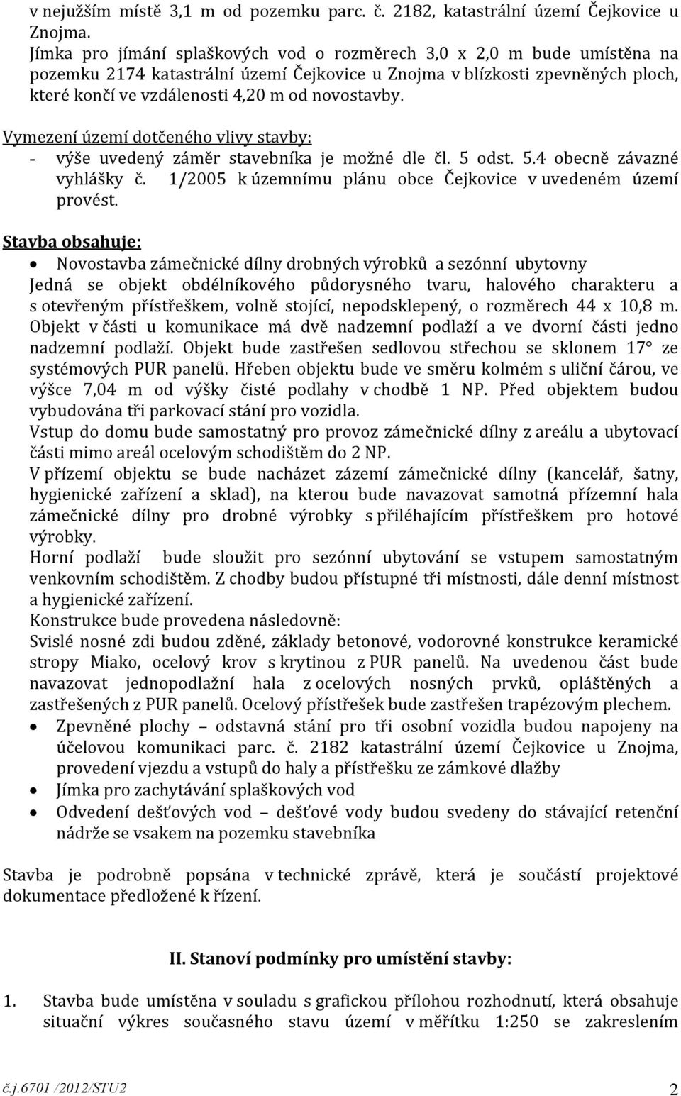 novostavby. Vymezení území dotčeného vlivy stavby: - výše uvedený záměr stavebníka je možné dle čl. 5 odst. 5.4 obecně závazné vyhlášky č.