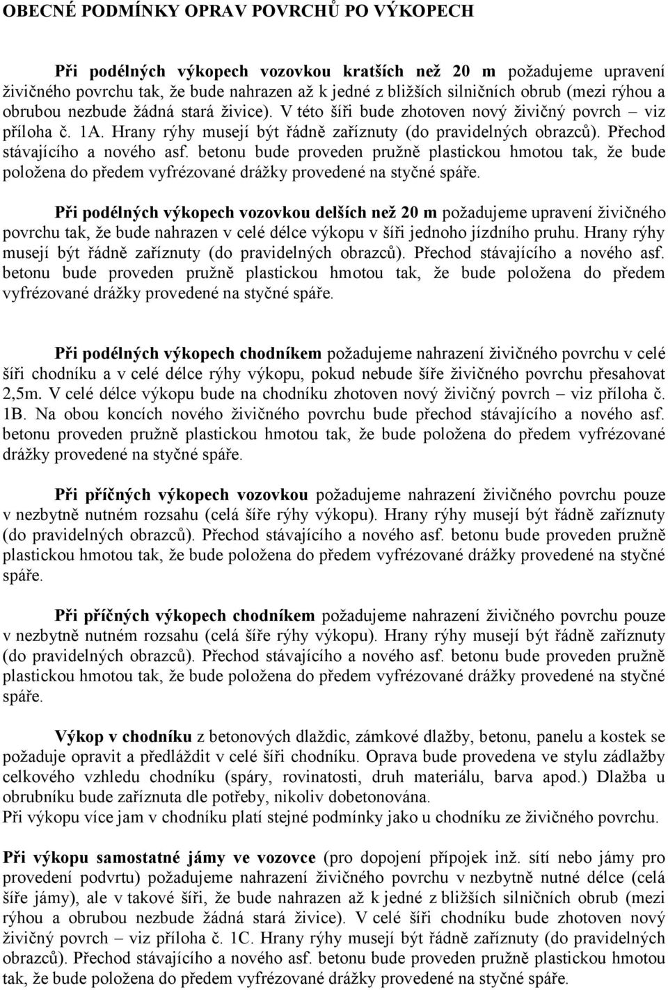 Přechod Při podélných výkopech vozovkou delších než 20 m požadujeme upravení živičného povrchu tak, že bude nahrazen v celé délce výkopu v šíři jednoho jízdního pruhu.