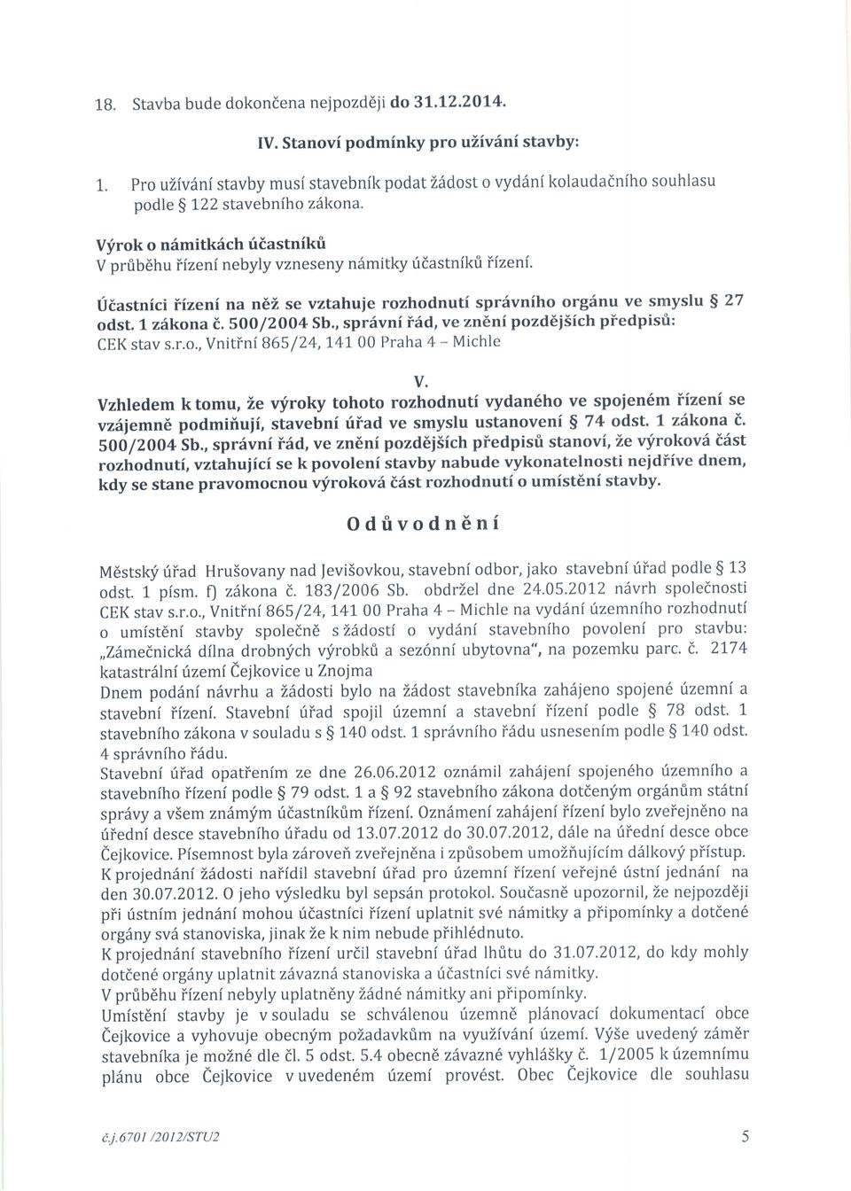 Uiastnici frizeni na n6i se vztahuie rozhodnuti sprfvnfho orginu ve smyslu $ 27 odst. l zdkona t.5oo/2004 Sb., spriivni i6d, ve znenf pozd6isich piedpisri: CEK stav s.r.o., Vnitini 865 /?