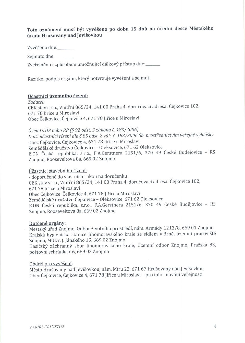 podpis org6nu, kterli potvrzuje vyv6senf a sejmuti Uiastnici rizemniho iizeni: Zadatel: CEK stav s.r.o., Vnitini865/24, 141 00 Praha 4, dorutovaci adresa: Cejkovice 102, 67t78 Jiiice u Miroslavi Obec