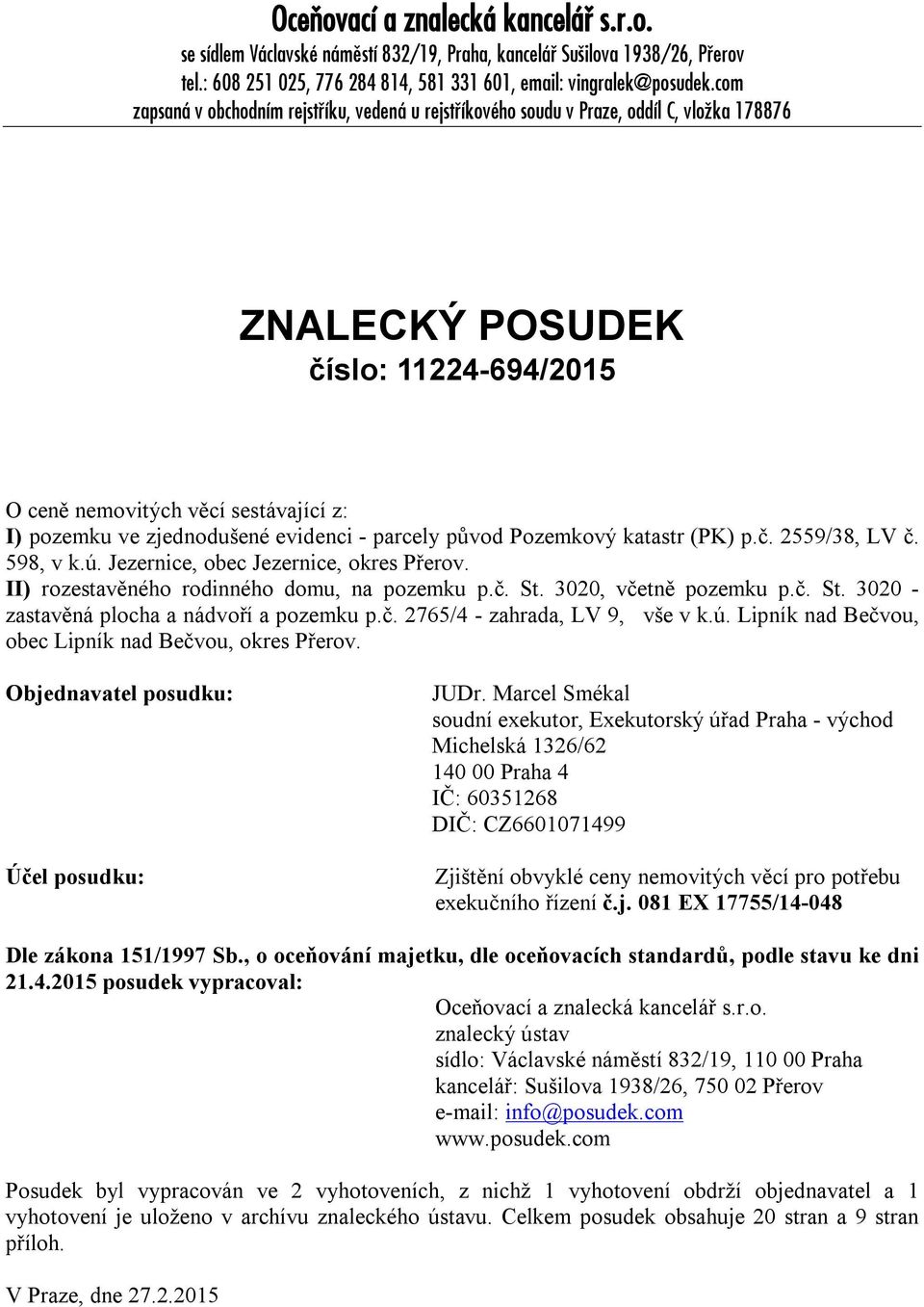 evidenci - parcely původ Pozemkový katastr (PK) p.č. 2559/38, LV č. 598, v k.ú. Jezernice, obec Jezernice, okres Přerov. II) rozestavěného rodinného domu, na pozemku p.č. St.