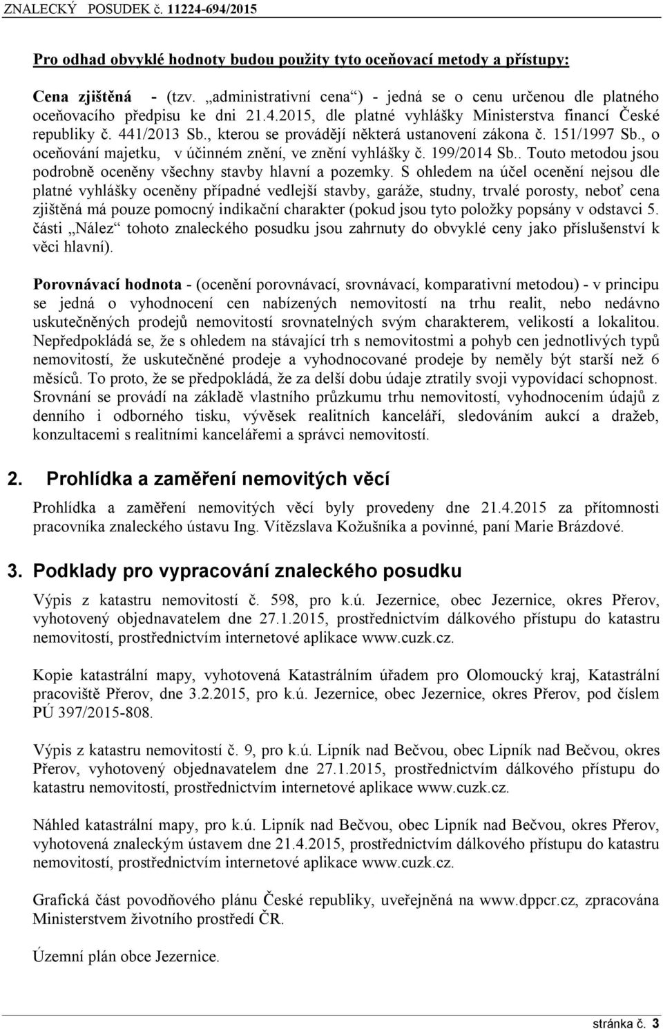 , o oceňování majetku, v účinném znění, ve znění vyhlášky č. 199/2014 Sb.. Touto metodou jsou podrobně oceněny všechny stavby hlavní a pozemky.