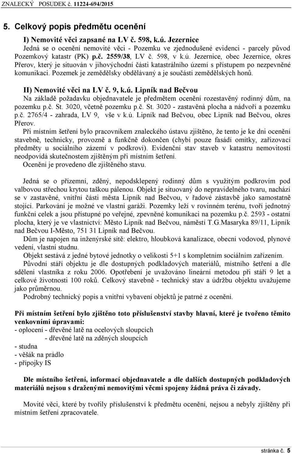 Pozemek je zemědělsky obdělávaný a je součástí zemědělských honů. II) Nemovité věci na LV č. 9, k.ú.