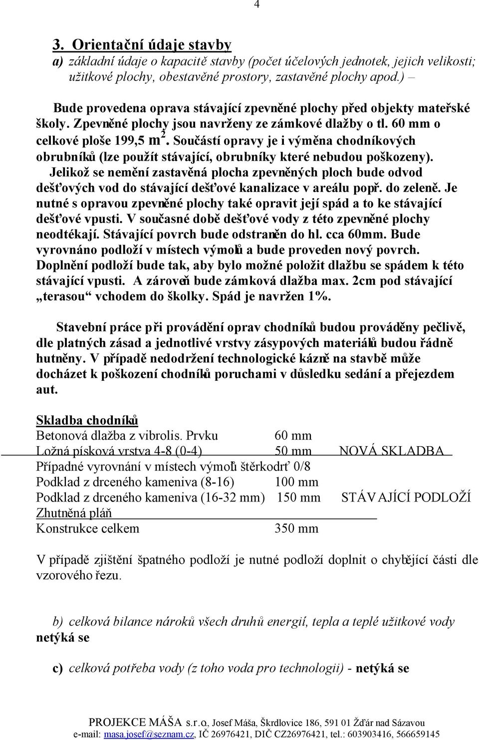 Součástí opravy je i výměna chodníkových obrubníků (lze použít stávající, obrubníky které nebudou poškozeny).