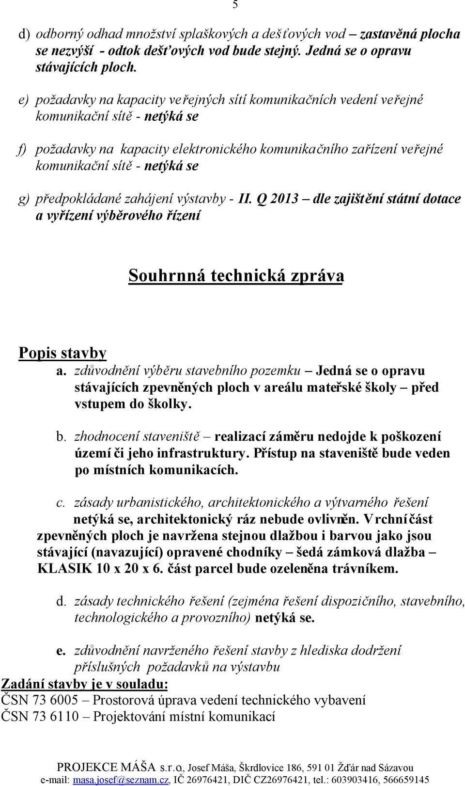 g) předpokládané zahájení výstavby - II. Q 2013 dle zajištění státní dotace a vyřízení výběrového řízení Souhrnná technická zpráva Popis stavby a.