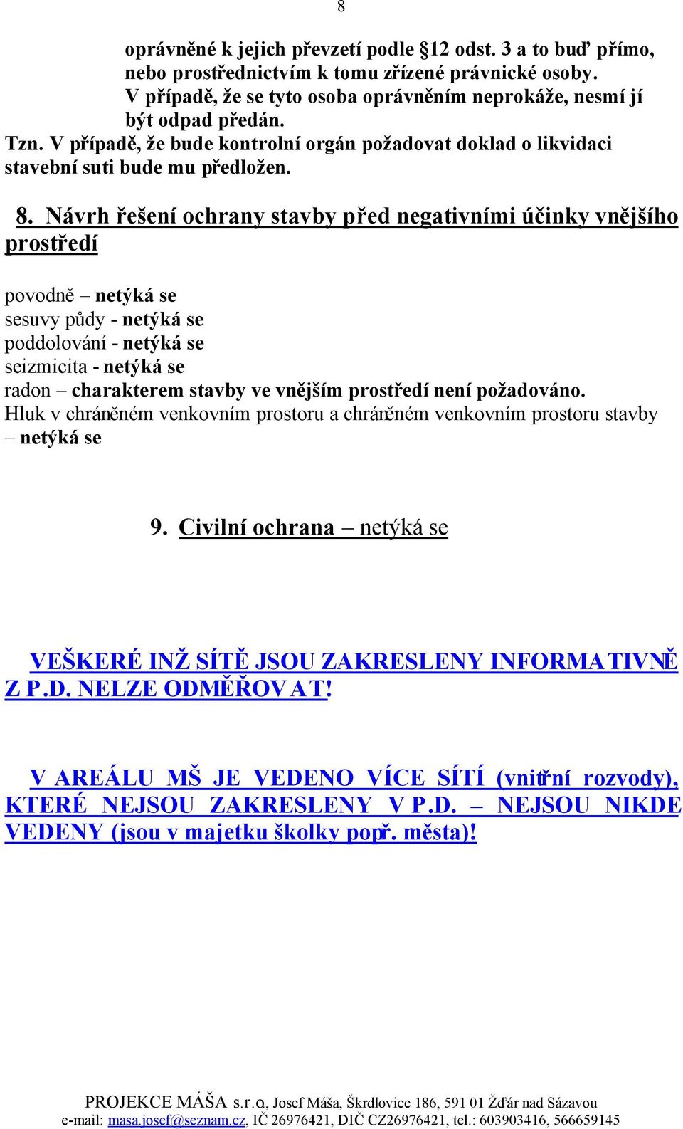 Návrh řešení ochrany stavby před negativními účinky vnějšího prostředí povodně netýká se sesuvy půdy - netýká se poddolování - netýká se seizmicita - netýká se radon charakterem stavby ve vnějším