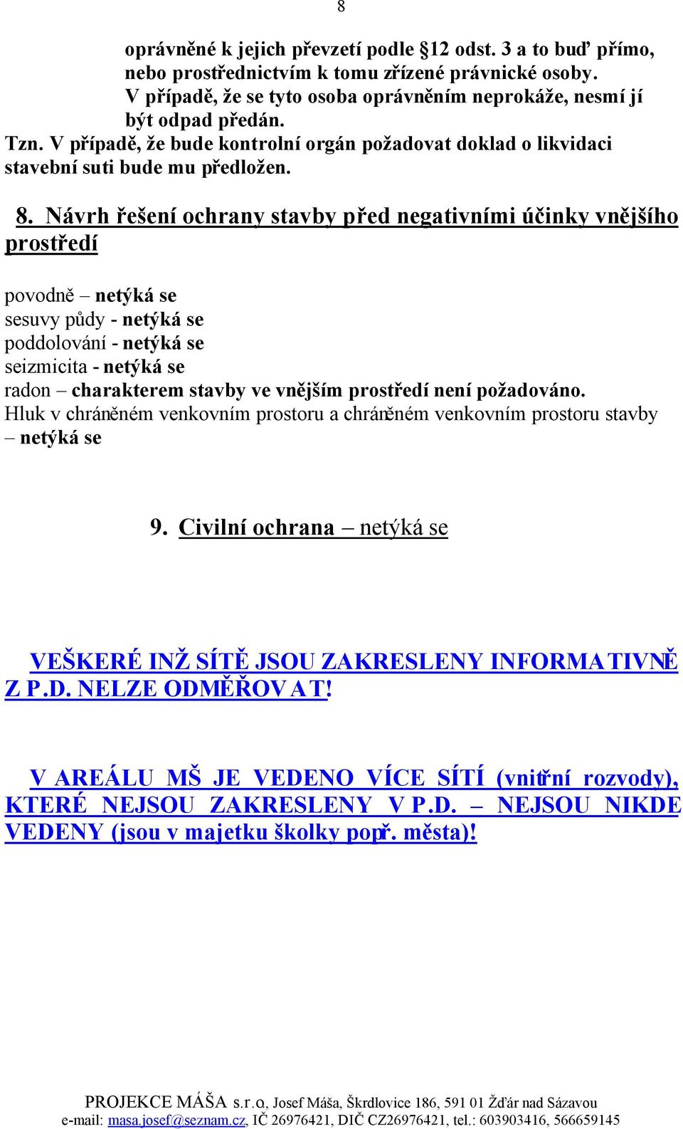 Návrh řešení ochrany stavby před negativními účinky vnějšího prostředí povodně netýká se sesuvy půdy - netýká se poddolování - netýká se seizmicita - netýká se radon charakterem stavby ve vnějším