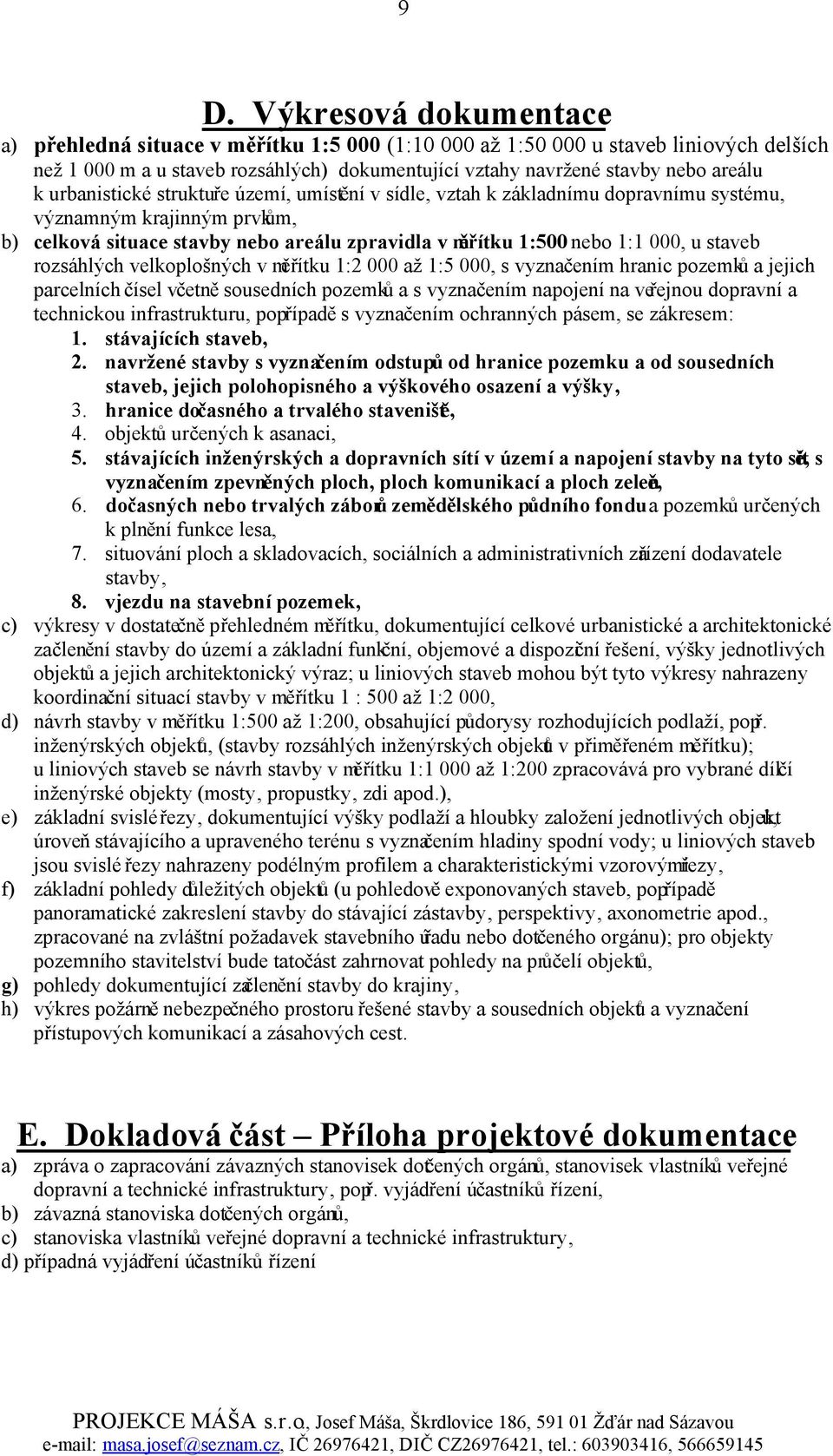 staveb rozsáhlých velkoplošných v měřítku 1:2 000 až 1:5 000, s vyznačením hranic pozemků a jejich parcelních čísel včetně sousedních pozemků a s vyznačením napojení na veřejnou dopravní a technickou