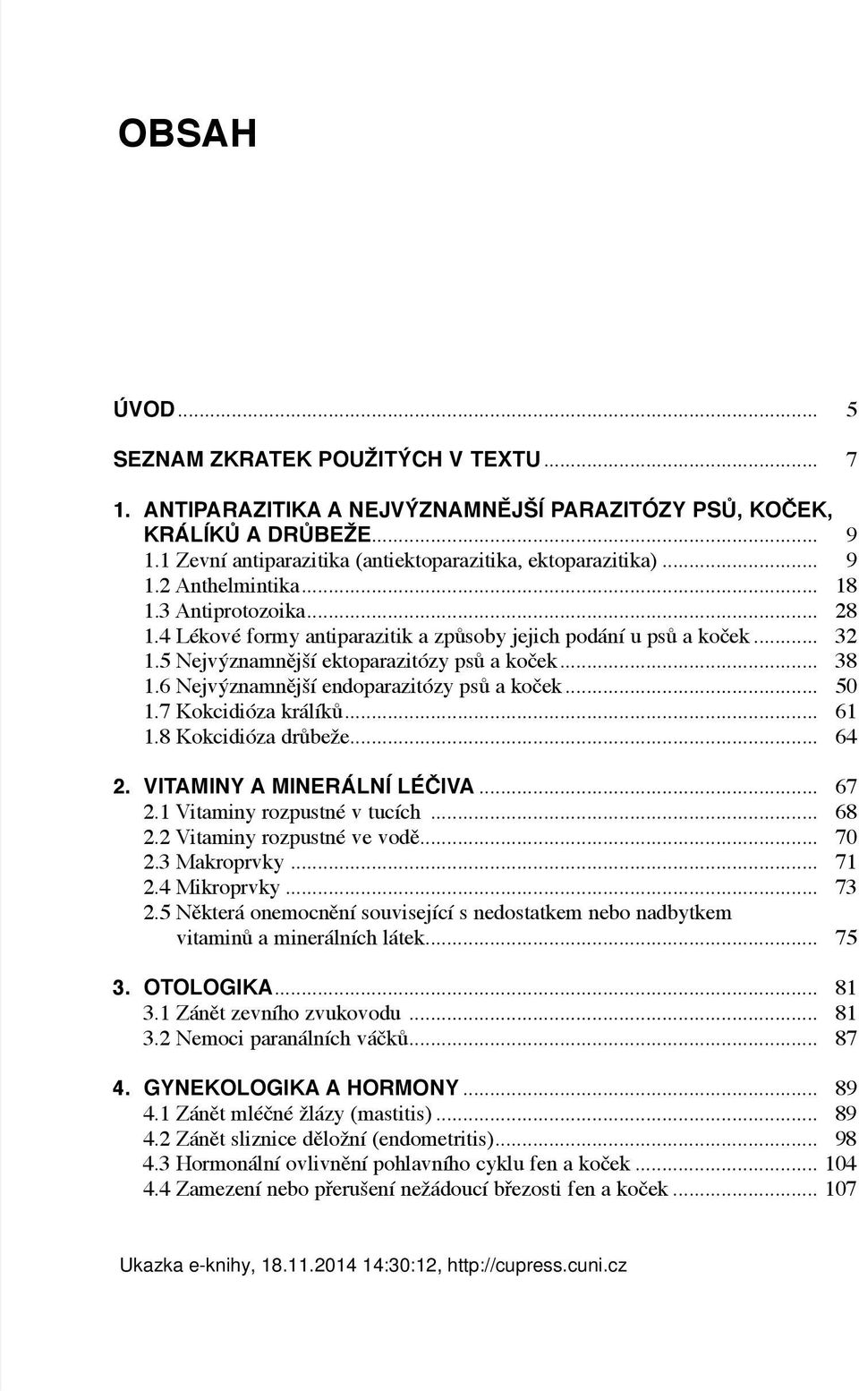 6 Nejvýznamnější endoparazitózy psů a koček... 50 1.7 Kokcidióza králíků... 61 1.8 Kokcidióza drůbeže... 64 2. VITAMINY A MINERÁLNÍ LÉČIVA... 67 2.1 Vitaminy rozpustné v tucích... 68 2.