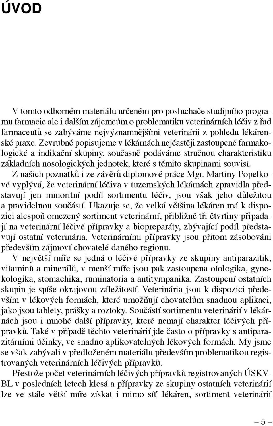 Zevrubně popisujeme v lékárnách nejčastěji zastoupené farmakologické a indikační skupiny, současně podáváme stručnou charakteristiku základních nosologických jednotek, které s těmito skupinami