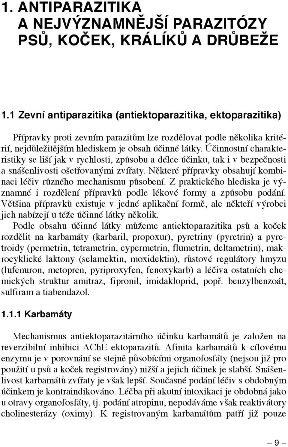 Účinnostní charakteristiky se liší jak v rychlosti, způsobu a délce účinku, tak i v bezpečnosti a snášenlivosti ošetřovanými zvířaty.