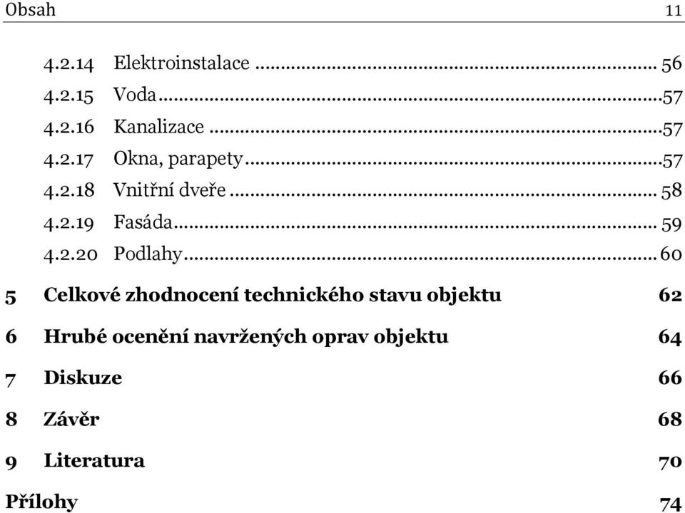 .. 60 5 Celkové zhodnocení technického stavu objektu 62 6 Hrubé ocenění