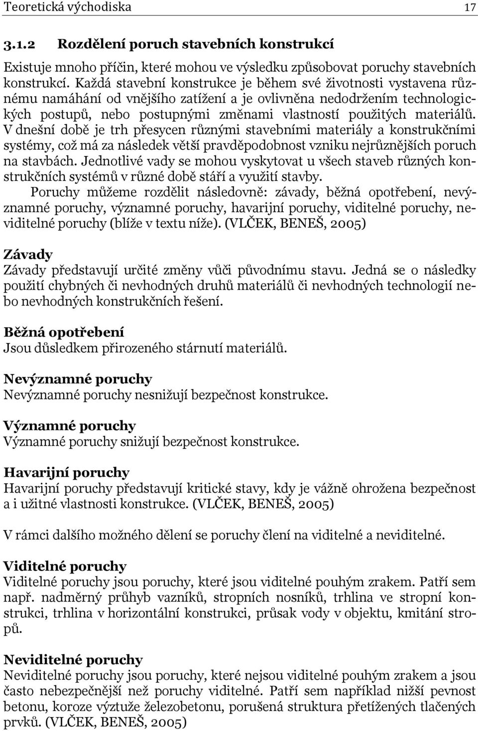 materiálů. V dnešní době je trh přesycen různými stavebními materiály a konstrukčními systémy, což má za následek větší pravděpodobnost vzniku nejrůznějších poruch na stavbách.