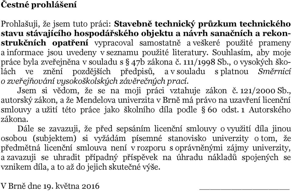 , o vysokých školách ve znění pozdějších předpisů, a v souladu s platnou Směrnicí o zveřejňování vysokoškolských závěrečných prací. Jsem si vědom, že se na moji práci vztahuje zákon č. 121/2000 Sb.