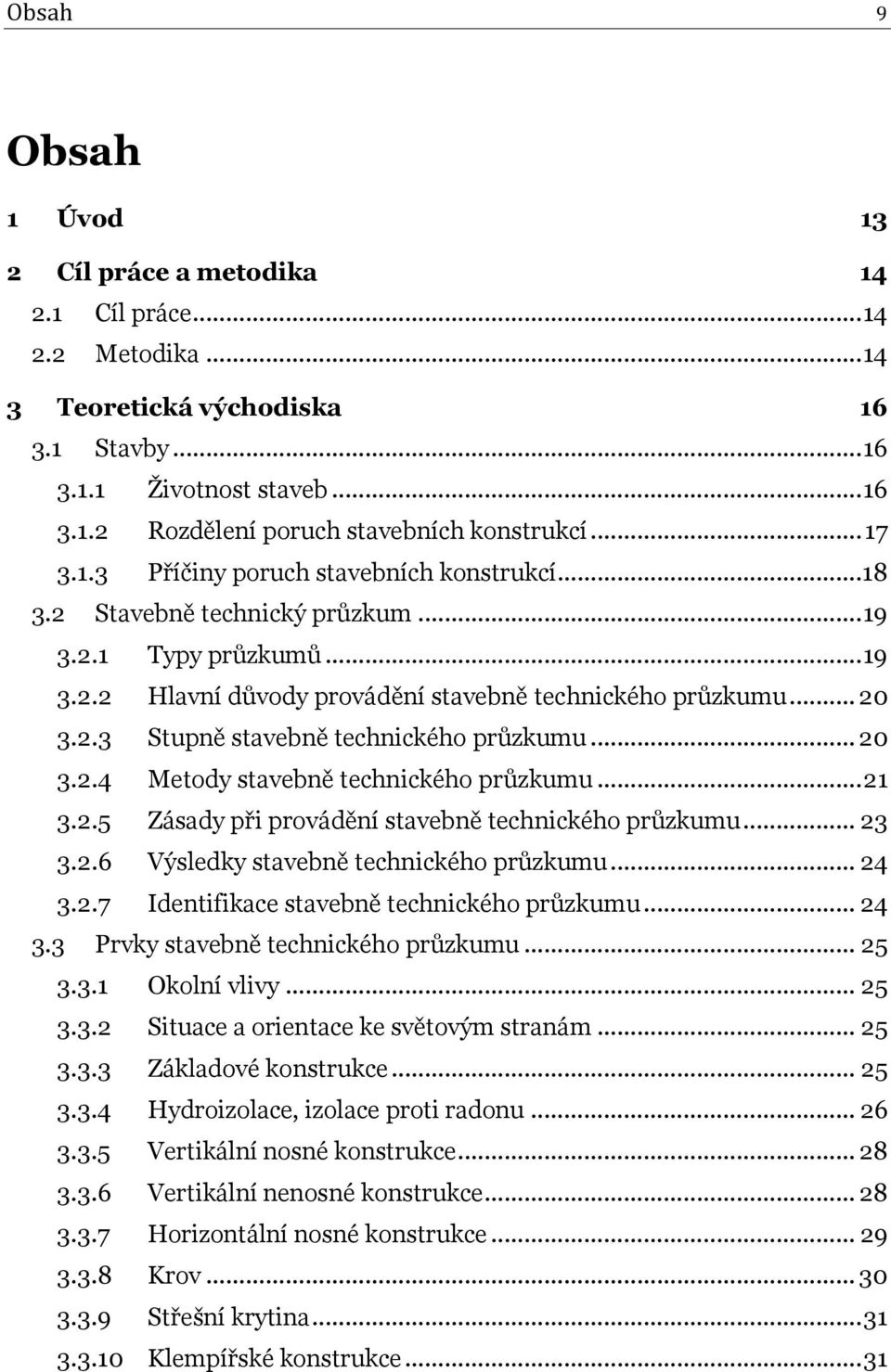 .. 20 3.2.4 Metody stavebně technického průzkumu... 21 3.2.5 Zásady při provádění stavebně technického průzkumu... 23 3.2.6 Výsledky stavebně technického průzkumu... 24 3.2.7 Identifikace stavebně technického průzkumu.